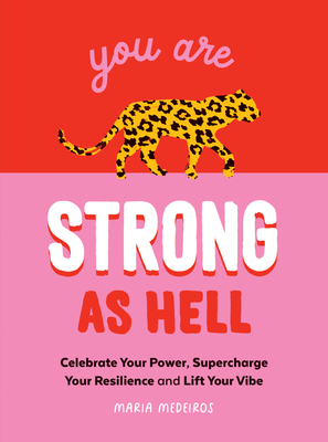 You Are Strong as Hell: Words to Help You Celebrate Your Power, Supercharge Your Resilience and Lift Your Vibe - Medeiros, Maria