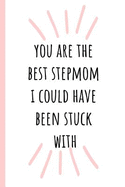 You Are the Best Stepmom I Could Have Been Stuck with: Notebook, Blank Journal, Funny Gift for Mothers Day or Birthday.(Great Alternative to a Card)