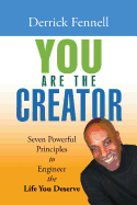 You Are the Creator: Seven Powerful Principles to Engineer the Life You Deserve