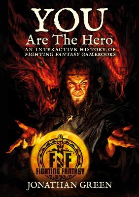 You Are The Hero: An Interactive History of Fighting Fantasy Gamebooks - Green, Jonathan, and McCaig, Iain (Cover design by)