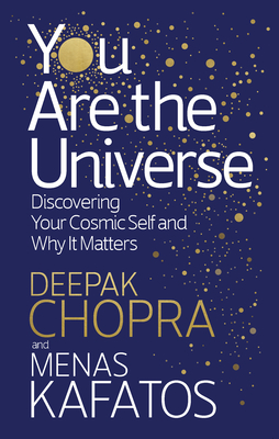 You Are the Universe: Discovering Your Cosmic Self and Why It Matters - Chopra, Deepak, Dr., and Kafatos, Menas