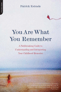 You Are What You Remember: A Pathbreaking Guide to Understanding and Interpreting Your Childhood Memories