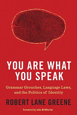 You Are What You Speak: Grammar Grouches, Language Laws, and the Politics of Identity - Greene, Robert Lane