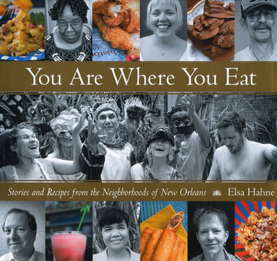 You Are Where You Eat: Stories and Recipes from the Neighborhoods of New Orleans - Hahne, Elsa