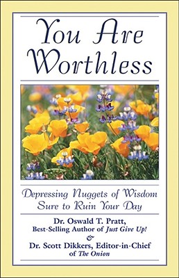 You Are Worthless: Depressing Nuggets of Wisdom Sure to Ruin Your Day - Pratt, Oswald T, and Dikkers, Scott