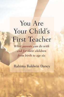 You Are Your Child's First Teacher: Encouraging Your Child's Natural Development from Birth to Age Six - Baldwin Dancy, Rahima