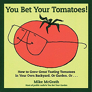 You Bet Your Tomatoes: Fun Facts, Tall Tales, and a Handful of Useful Gardening Tips