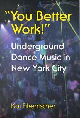 You Better Work!: Underground Dance Music in New York - Fikentscher, Kai