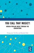 You Call That Music?!: Korean Popular Music Through the Generations