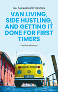 You Can Absolutely Do This: Van Living, Side Hustling, and Getting It Done for First Timers