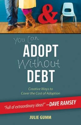 You Can Adopt Without Debt: Creative Ways to Cover the Cost of Adoption - Gumm, Julie