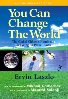 You Can Change the World: The Global Citizen's Handbook for Living on Planet Earth - Laszlo, Ervin, PH.D., and Coelho, Paulo (Afterword by), and Saionji, Masami (Contributions by)
