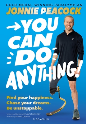 You Can Do Anything!: Find your happiness. Chase your dreams. Be unstoppable. By gold-medal-winning Paralympian Jonnie Peacock - Peacock, Jonnie, and Earnshaw, Laura (Consultant editor)