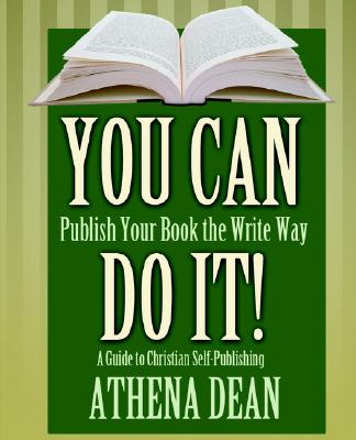 You Can Do It! a Guide to Christian Self-Publishing - Dean, Athena