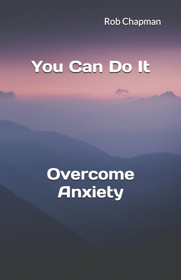 You Can Do It: Overcome Anxiety - Chapman, Rob