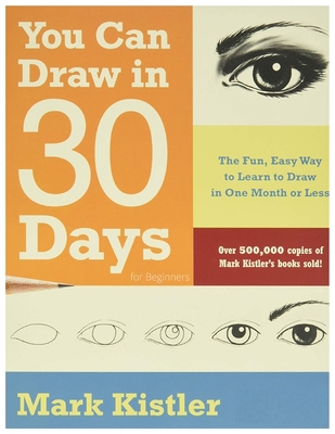 You Can Draw in 30 Days For Beginners: The Fun, Easy Way to Learn to Draw in One Month or Less - Kistler, Mark