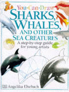 You Can Draw Sharks, Whales & Other Sea Creatures - Elsebach, Angelika