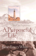 You Can Experience . . . a Purposeful Life