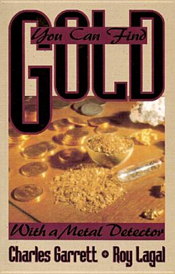 You Can Find Gold: With a Metal Detector: Prospective and Treasure Hunting - Garrett, Charles, and Lagal, Roy