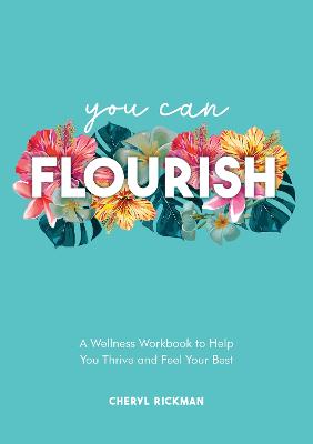 You Can Flourish: A Wellness Workbook to Help You Thrive and Feel Your Best - Rickman, Cheryl