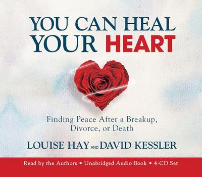 You Can Heal Your Heart: Finding Peace After a Breakup, Divorce, or Death - Hay, Louise L, and Kessler, David, MD