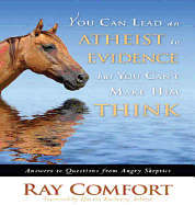 You Can Lead an Atheist to Evidence, But You Can't Make Him Think: Answers to Questions from Angry Skeptics - Comfort, Ray, Sr.