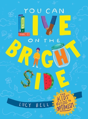 You Can Live on the Bright Side: The Kids' Guide to Optimism - Bell, Lucy