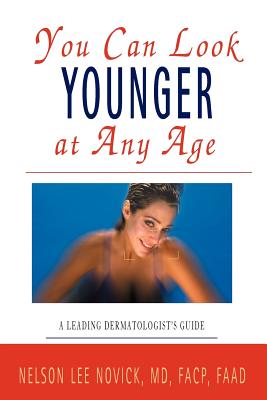 You Can Look Younger at Any Age: A Leading Dermatologist's Guide - Novick, Nelson L