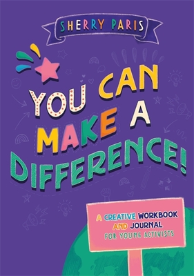 You Can Make a Difference!: A Creative Workbook and Journal for Young Activists - Paris, Sherry