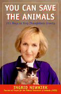 You Can Save the Animals: 251 Ways to Stop Thoughtless Cruelty - Newkirk, Ingrid E, and Newkirk, Angrid, and Maher, Bill (Foreword by)