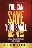 You Can Save Your Small Business: Turning Around the Troubled Small Business