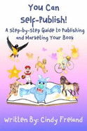 You Can Self-Publish!: A Step-By-Step to Publishing and Marketing Your Book