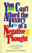 You Can't Afford the Luxury of a Negative Thought: A Book for People with Any Life-threatening Illness - Including Life! - McWilliams, Peter, and McWilliams, John-Roger, and Roger, John