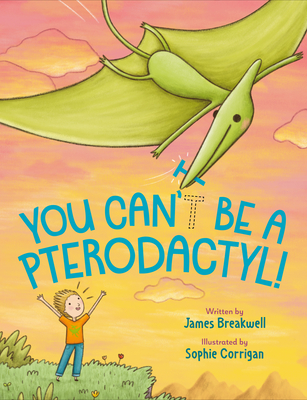 You Can't Be a Pterodactyl! - Breakwell, James