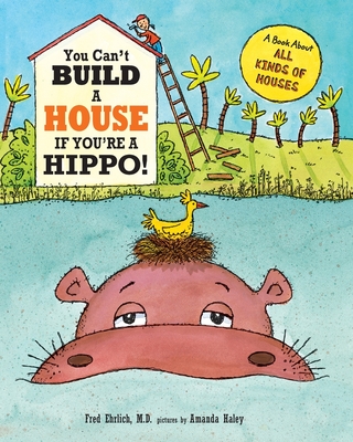 You Can't Build a House If You're a Hippo!: A Book About All Kinds of Houses - Ehrlich, Fred