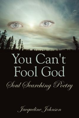 You Can't Fool God: Soul Searching Poetry - Johnson, Jacqueline