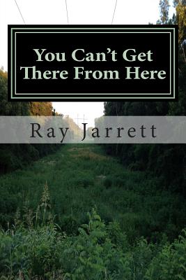 You Can't Get There From Here: Making Sense of the Struggles With Christianity in Western Culture - Jarrett, Ray