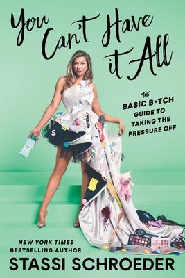You Can't Have It All: The Basic B*tch Guide to Taking the Pressure Off - Schroeder, Stassi