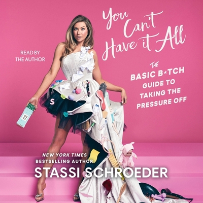 You Can't Have It All: The Basic B*tch Guide to Taking the Pressure Off - Schroeder, Stassi (Read by)