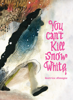 You Can't Kill Snow White - Alemagna, Beatrice (Creator), and Snelson, Karin (Translated by), and Robert Wong, Emilie (Translated by)