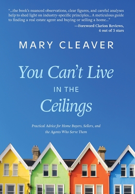 You Can't Live In The Ceilings: Practical Advice for BC Home Buyers, Sellers, and the Agents Who Serve Them - Cleaver, Mary, and Hanson, Cheri (Editor)