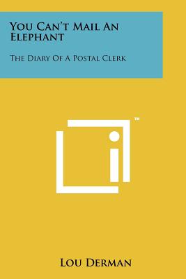 You Can't Mail An Elephant: The Diary Of A Postal Clerk - Derman, Lou