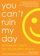 You Can't Ruin My Day: 52 Wake-Up Calls to Turn Any Situation Around