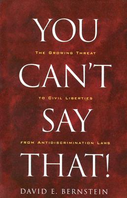 You Can't Say That!: The Growing Threat to Civil Liberties from Antidiscrimination Laws - Bernstein, Davis