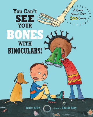 You Can't See Your Bones with Binoculars!: A Book About Your 206 Bones - Haley, Amanda, and Tireo