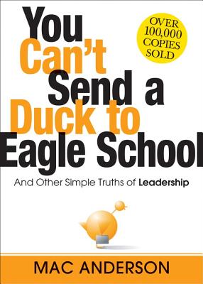 You Can't Send a Duck to Eagle School: And Other Simple Truths of Leadership - Anderson, Mac