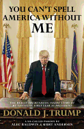 You Can't Spell America Without Me: The Really Tremendous Inside Story of My Fantastic First Year as President Donald J. Trump (A So-Called Parody)