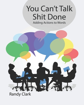 You Can't Talk Shit Done: Adding Actions to Words - Hollandbeck, Andrew (Editor), and Clark, Randy L