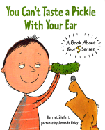 You Can't Taste a Pickle with Your Ear: A Book about Your 5 Senses