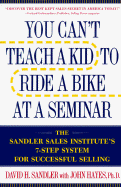 You Can't Teach a Kid to Ride a Bike at a Seminar: The Sandler Sales Institute's 7-Step System for Successful Selling